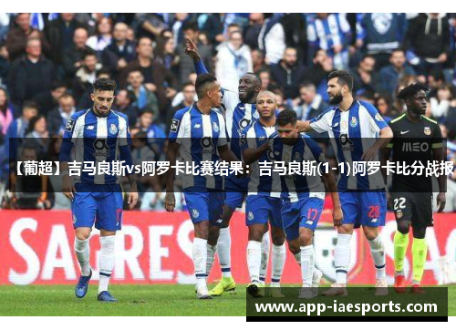 【葡超】吉马良斯vs阿罗卡比赛结果：吉马良斯(1-1)阿罗卡比分战报